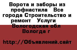  Ворота и заборы из профнастила - Все города Строительство и ремонт » Услуги   . Вологодская обл.,Вологда г.